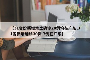 【31省份新增本土确诊20例均在广东,31省新增确诊30例 7例在广东】
