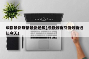 成都最新疫情最新通知(成都最新疫情最新通知今天)