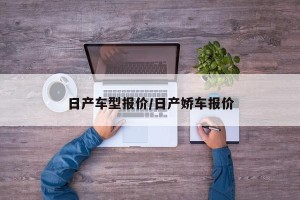 日产车型报价/日产娇车报价