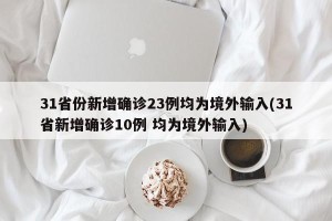 31省份新增确诊23例均为境外输入(31省新增确诊10例 均为境外输入)
