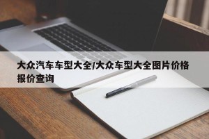 大众汽车车型大全/大众车型大全图片价格 报价查询