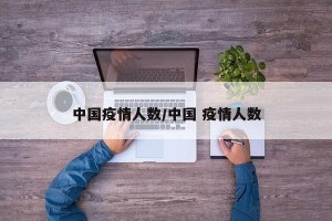 中国疫情人数/中国 疫情人数
