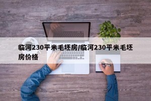 临河230平米毛坯房/临河230平米毛坯房价格