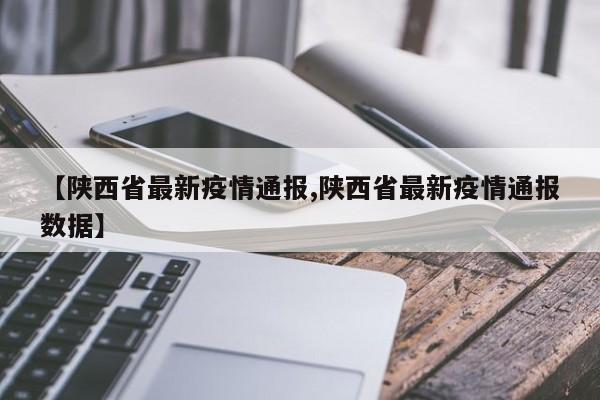 【陕西省最新疫情通报,陕西省最新疫情通报数据】