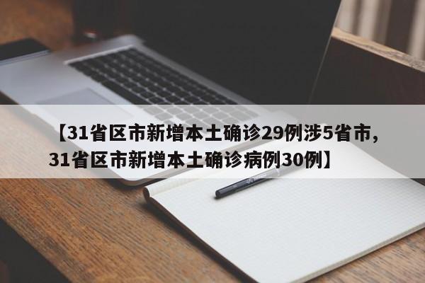 【31省区市新增本土确诊29例涉5省市,31省区市新增本土确诊病例30例】