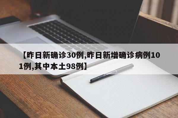 【昨日新确诊30例,昨日新增确诊病例101例,其中本土98例】