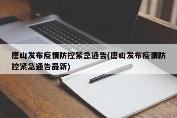 唐山发布疫情防控紧急通告(唐山发布疫情防控紧急通告最新)