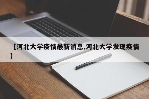 【河北大学疫情最新消息,河北大学发现疫情】