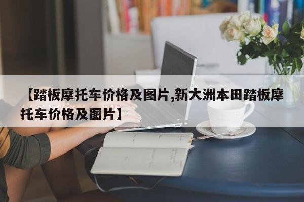 【踏板摩托车价格及图片,新大洲本田踏板摩托车价格及图片】