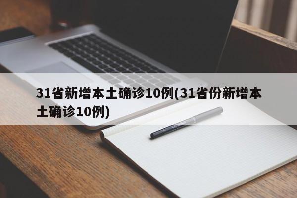 31省新增本土确诊10例(31省份新增本土确诊10例)
