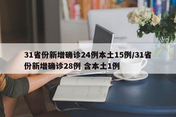 31省份新增确诊24例本土15例/31省份新增确诊28例 含本土1例