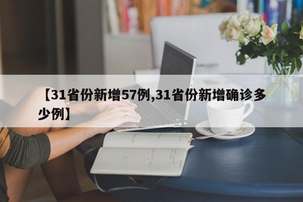 【31省份新增57例,31省份新增确诊多少例】