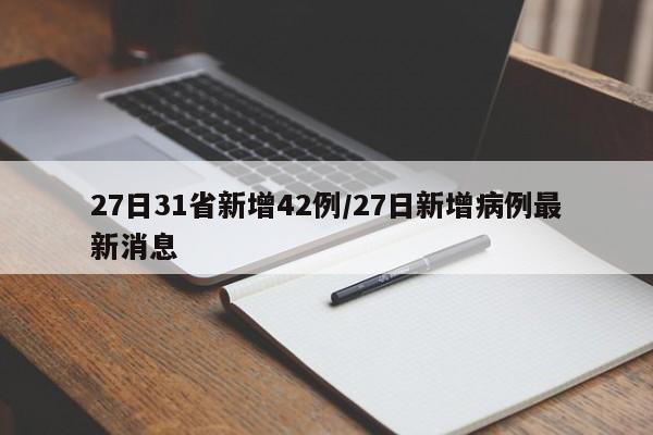 27日31省新增42例/27日新增病例最新消息